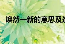 焕然一新的意思及造句（焕然一新的意思）