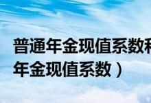 普通年金现值系数和普通年金终值系数（普通年金现值系数）