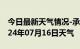 今日最新天气情况-承德天气预报承德承德2024年07月16日天气