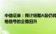 中信证券：预计短期A股仍将处于磨底状态，未来需静待价格信号的企稳回升