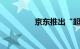 京东推出“超级18”项目