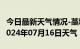 今日最新天气情况-藁城天气预报石家庄藁城2024年07月16日天气