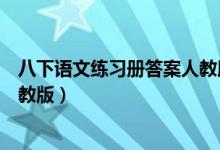 八下语文练习册答案人教版最新版（八下语文练习册答案人教版）