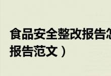 食品安全整改报告怎么写范文（食品安全整改报告范文）