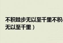 不积跬步无以至千里不积小流无以成江海的拼音（不积跬步无以至千里）