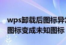 wps卸载后图标异常（卸载wps后word文档图标变成未知图标）