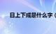 日上下成是什么字（上日下成念什么）