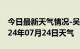 今日最新天气情况-吴桥天气预报沧州吴桥2024年07月24日天气