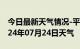 今日最新天气情况-平泉天气预报承德平泉2024年07月24日天气