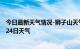 今日最新天气情况-狮子山天气预报铜陵狮子山2024年07月24日天气