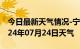 今日最新天气情况-宁国天气预报宣城宁国2024年07月24日天气