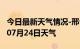 今日最新天气情况-邢台天气预报邢台2024年07月24日天气