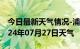 今日最新天气情况-浦北天气预报钦州浦北2024年07月27日天气