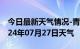 今日最新天气情况-青川天气预报广元青川2024年07月27日天气