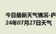 今日最新天气情况-庐江天气预报合肥庐江2024年07月27日天气