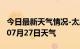 今日最新天气情况-太原天气预报太原2024年07月27日天气