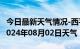 今日最新天气情况-西平天气预报驻马店西平2024年08月02日天气