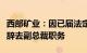 西部矿业：因已届法定退休年龄，李金旭申请辞去副总裁职务