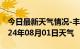 今日最新天气情况-丰顺天气预报梅州丰顺2024年08月01日天气