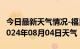 今日最新天气情况-福贡天气预报怒江州福贡2024年08月04日天气