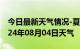 今日最新天气情况-夏县天气预报运城夏县2024年08月04日天气