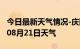 今日最新天气情况-庆阳天气预报庆阳2024年08月21日天气