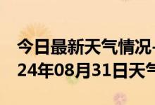 今日最新天气情况-赤壁天气预报咸宁赤壁2024年08月31日天气