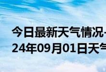 今日最新天气情况-唐河天气预报南阳唐河2024年09月01日天气