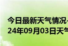 今日最新天气情况-满城天气预报保定满城2024年09月03日天气