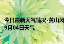 今日最新天气情况-黄山风景天气预报黄山黄山风景2024年09月04日天气