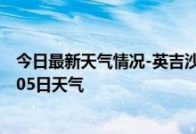 今日最新天气情况-英吉沙天气预报喀什英吉沙2024年09月05日天气