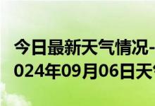 今日最新天气情况-松潘天气预报阿坝州松潘2024年09月06日天气