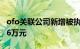 ofo关联公司新增被执行人信息，执行标的716万元