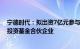 宁德时代：拟出资7亿元参与设立福建时代泽远碳中和股权投资基金合伙企业