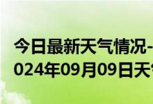 今日最新天气情况-小金天气预报阿坝州小金2024年09月09日天气