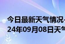 今日最新天气情况-泗县天气预报宿州泗县2024年09月08日天气