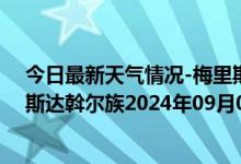 今日最新天气情况-梅里斯达斡尔族天气预报齐齐哈尔梅里斯达斡尔族2024年09月09日天气