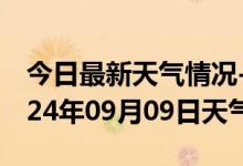 今日最新天气情况-嘉定天气预报上海嘉定2024年09月09日天气