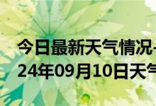 今日最新天气情况-黄岩天气预报台州黄岩2024年09月10日天气