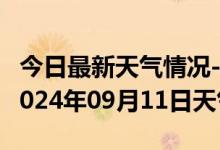 今日最新天气情况-建昌天气预报葫芦岛建昌2024年09月11日天气