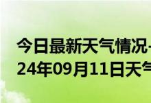 今日最新天气情况-平定天气预报阳泉平定2024年09月11日天气