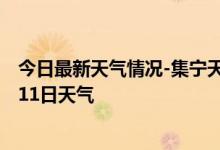 今日最新天气情况-集宁天气预报乌兰察布集宁2024年09月11日天气