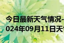 今日最新天气情况-绥中天气预报葫芦岛绥中2024年09月11日天气