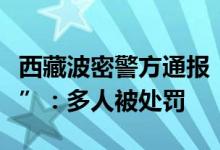 西藏波密警方通报“孕妇川藏线逆行插队事件”：多人被处罚