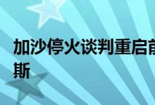 加沙停火谈判重启前，以军加大攻势施压哈马斯