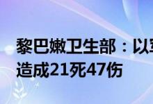 黎巴嫩卫生部：以军袭击黎巴嫩东北部地区，造成21死47伤