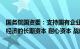 国务院国资委：支持国有企业大胆试错，着力当好发展实体经济的长期资本 耐心资本 战略资本