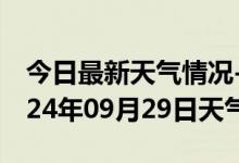 今日最新天气情况-颍州天气预报阜阳颍州2024年09月29日天气