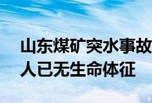 山东煤矿突水事故7名被困人员全部找到，2人已无生命体征