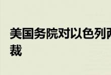 美国务院对以色列两名个人及一个实体实施制裁